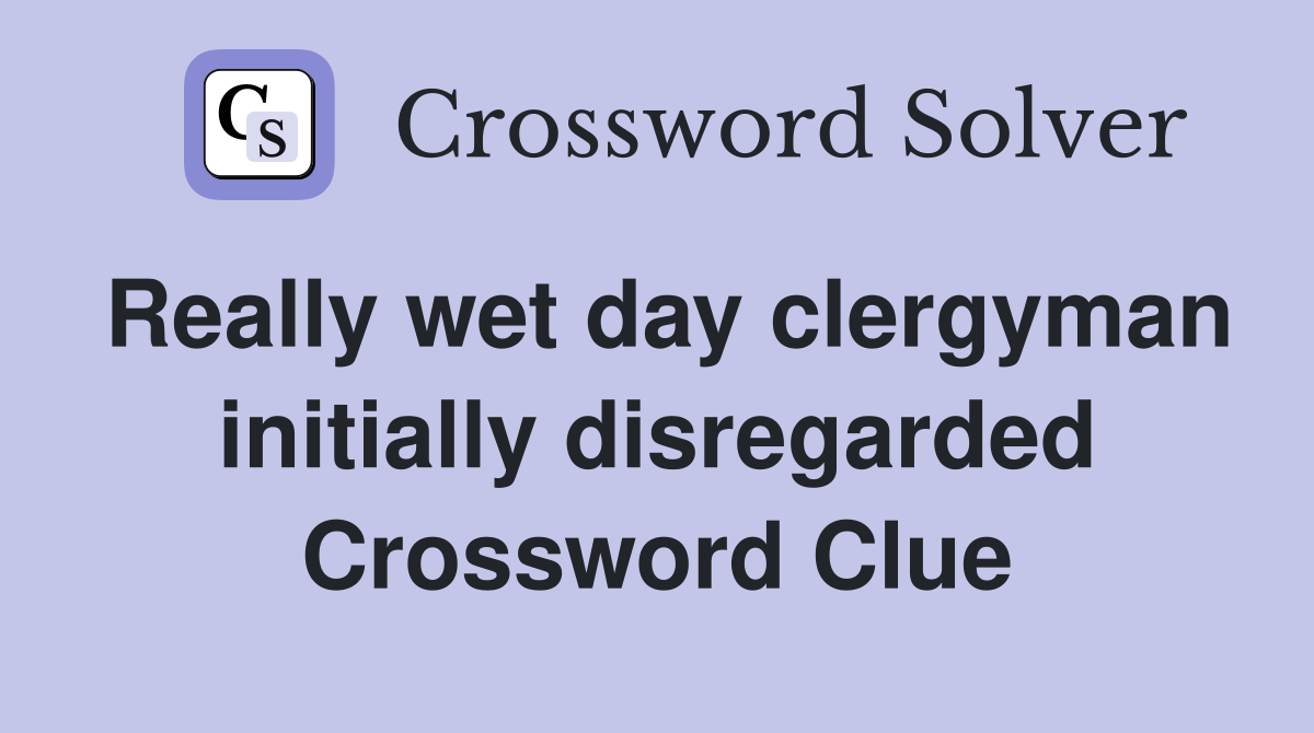 Really wet day clergyman initially disregarded Crossword Clue