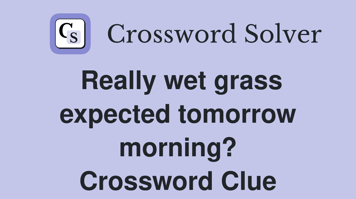 Really wet grass expected tomorrow morning? Crossword Clue
