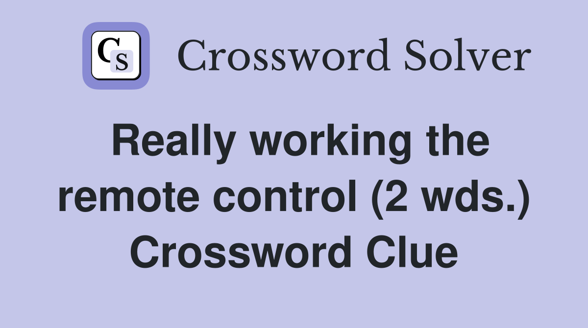 Really working the remote control (2 wds.) Crossword Clue