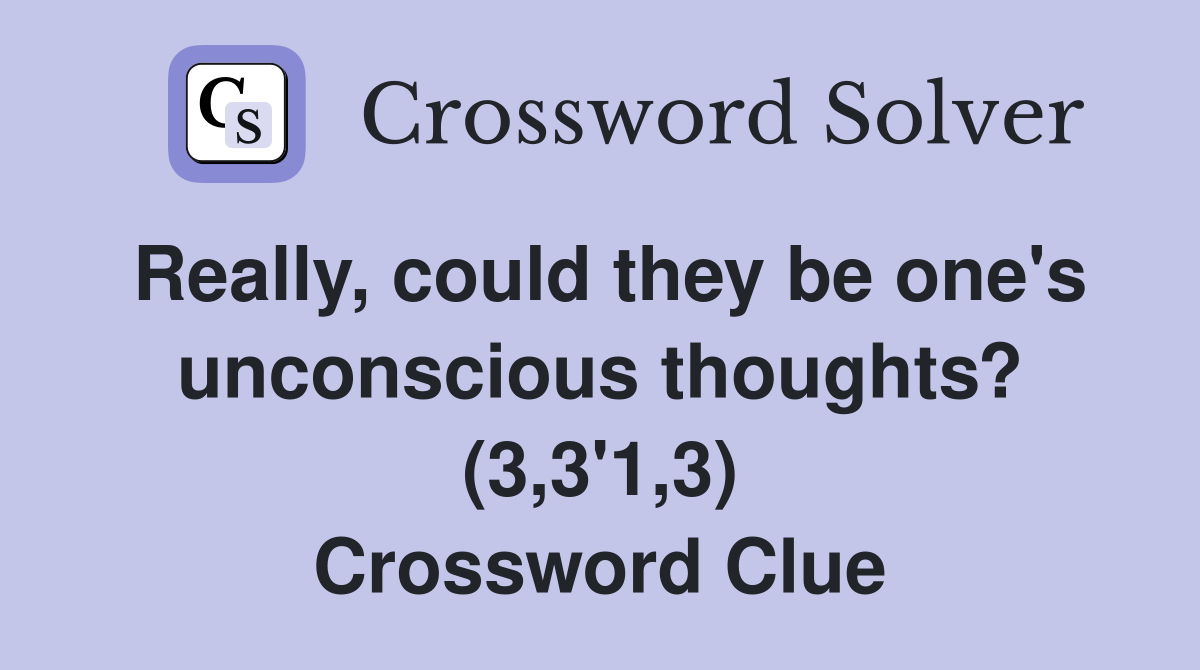 Really, could they be one's unconscious thoughts? (3,3'1,3) Crossword Clue