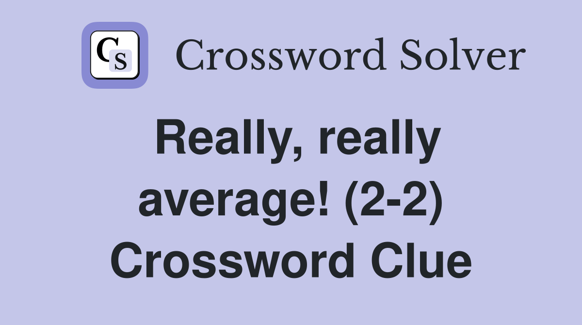 Really, really average! (2-2) Crossword Clue