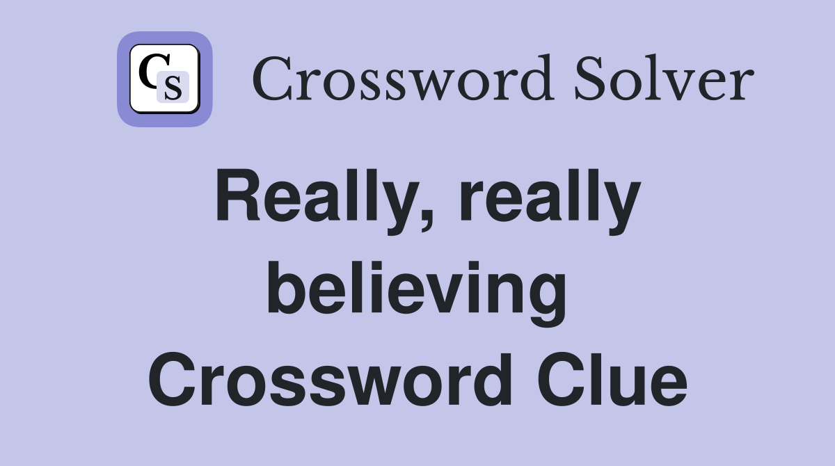 Really, really believing Crossword Clue