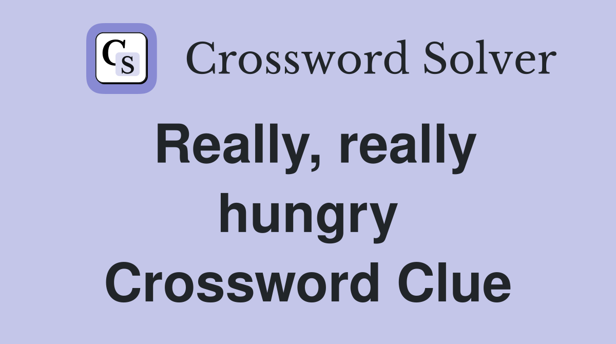 Really, really hungry Crossword Clue