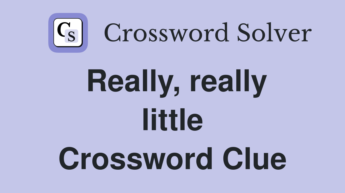 Really, really little Crossword Clue