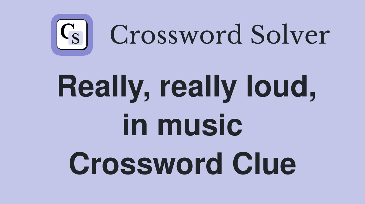 Really, really loud, in music Crossword Clue