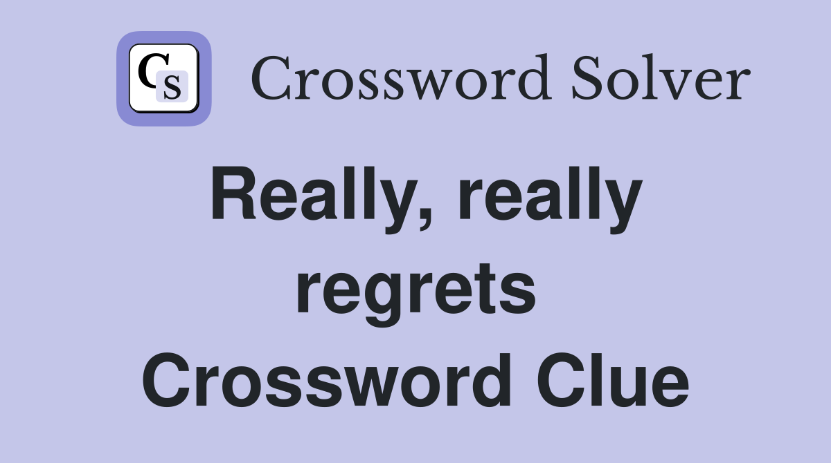 Really, really regrets Crossword Clue