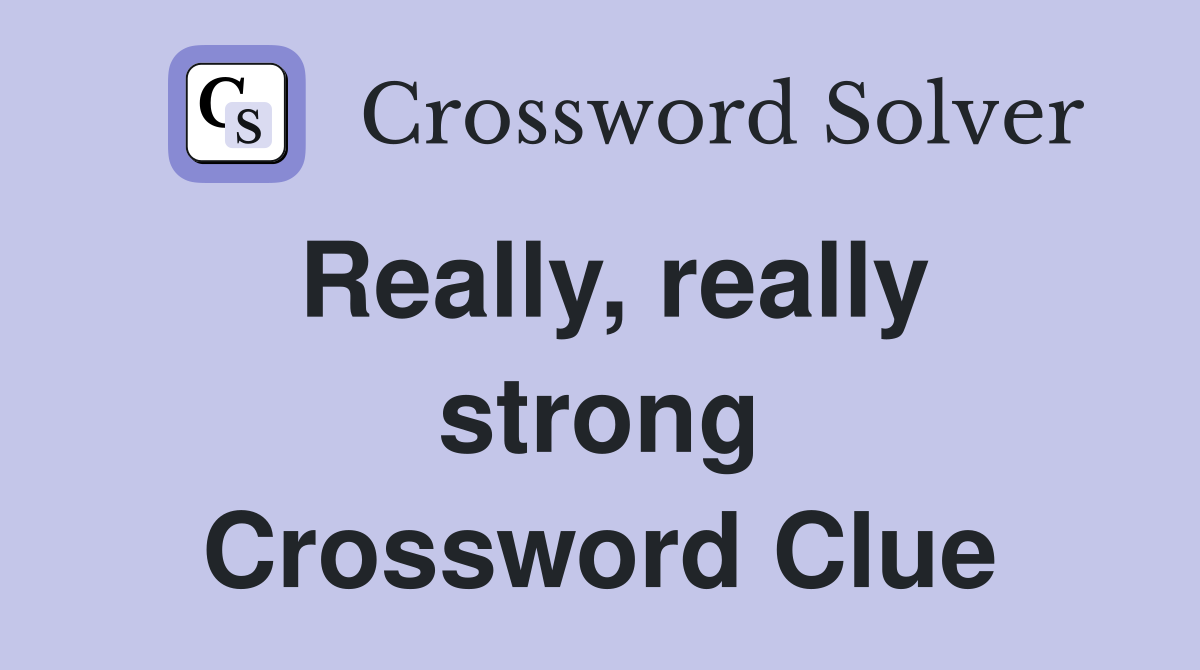 Really, really strong Crossword Clue