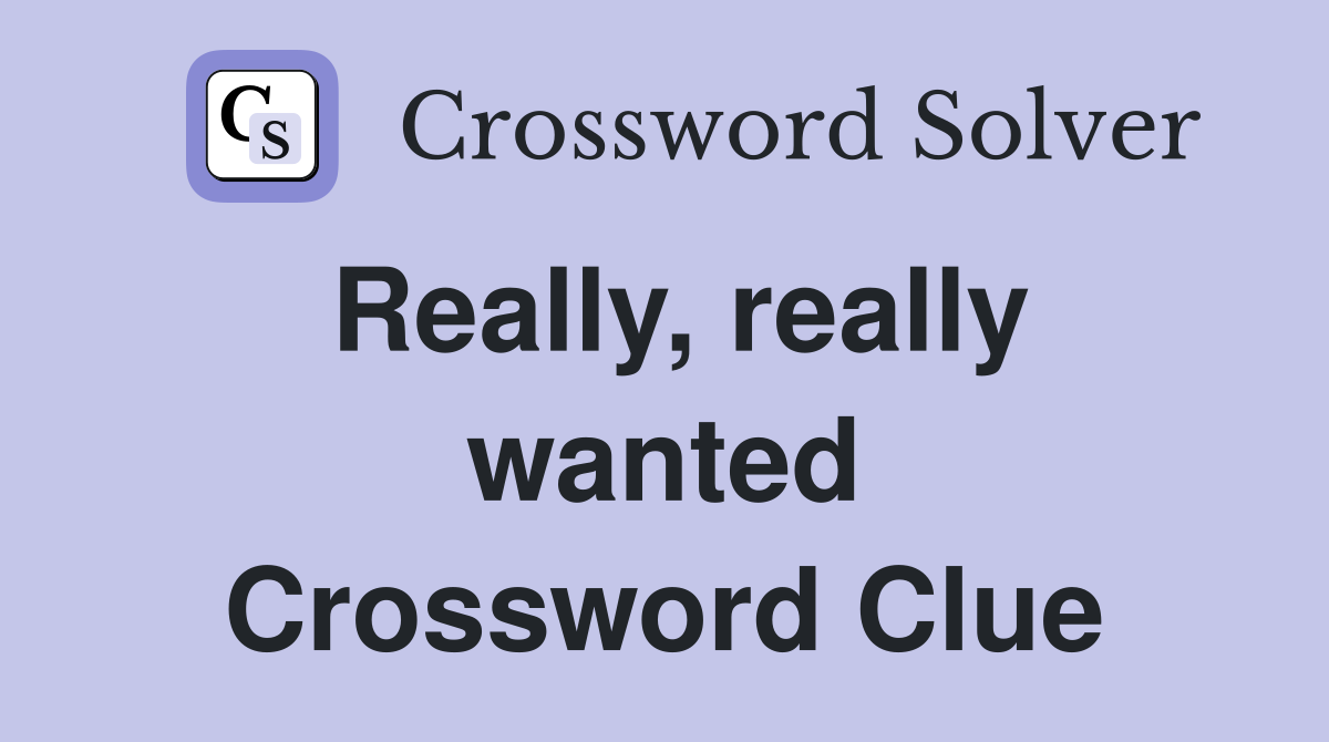 Really, really wanted Crossword Clue