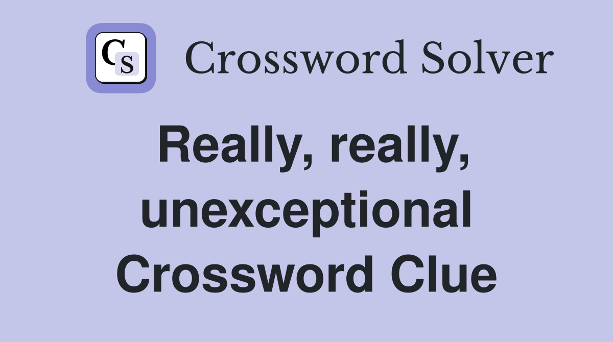 Really, really, unexceptional Crossword Clue