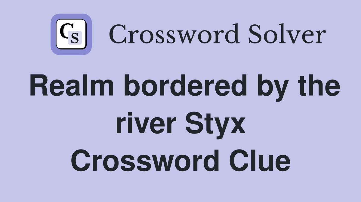 Realm bordered by the river Styx Crossword Clue