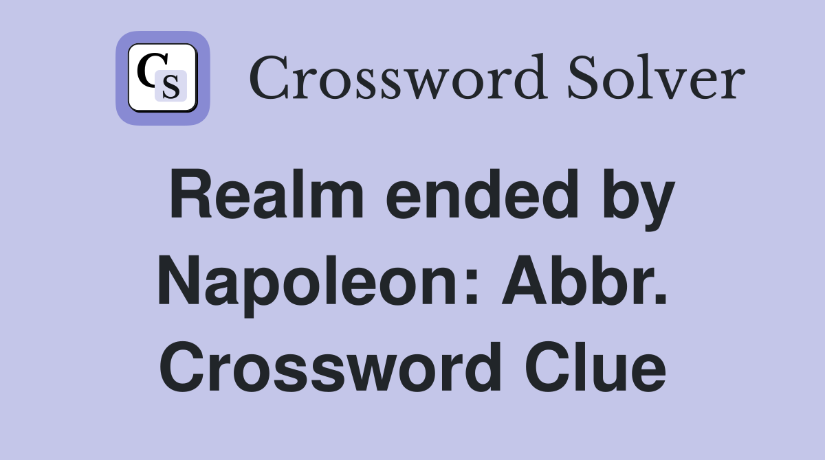 Realm ended by Napoleon: Abbr. Crossword Clue