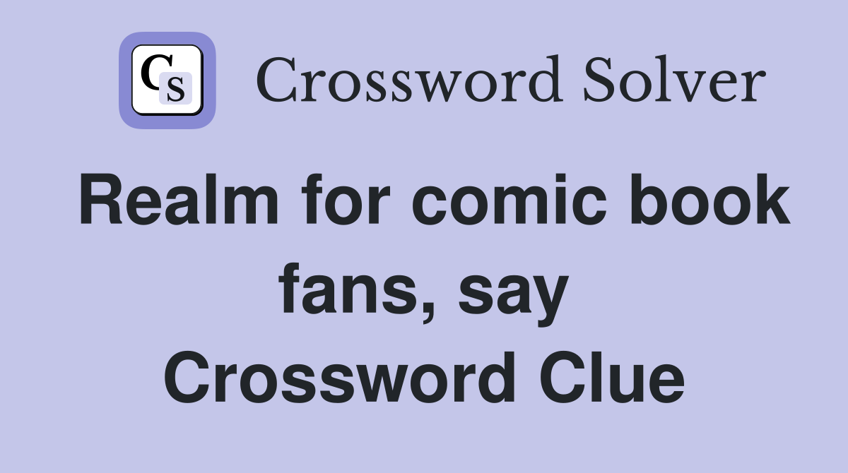 Realm for comic book fans, say Crossword Clue