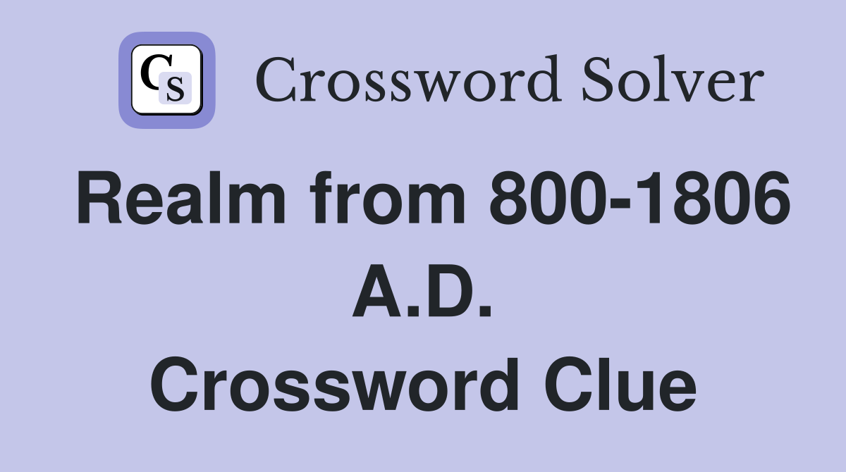Realm from 800-1806 A.D. Crossword Clue