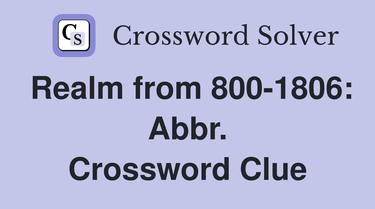 Realm from 800-1806: Abbr. Crossword Clue