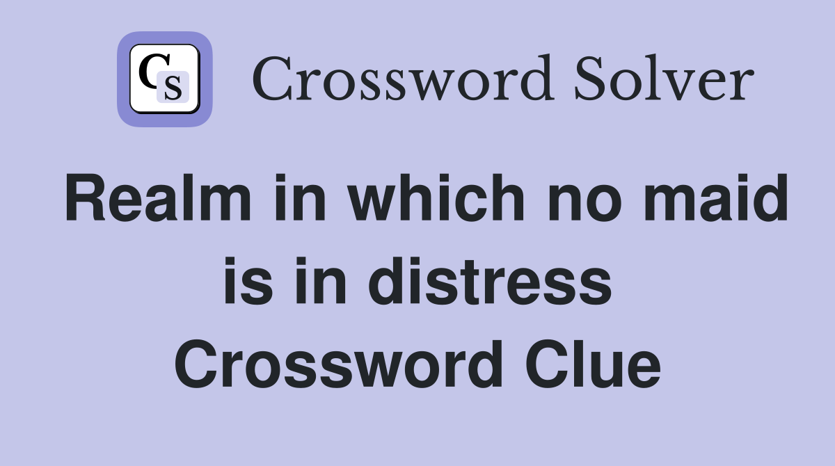 Realm in which no maid is in distress Crossword Clue