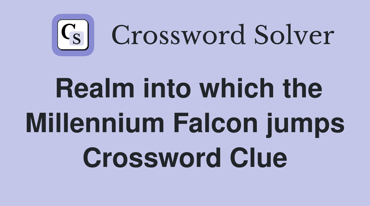 Realm into which the Millennium Falcon jumps Crossword Clue