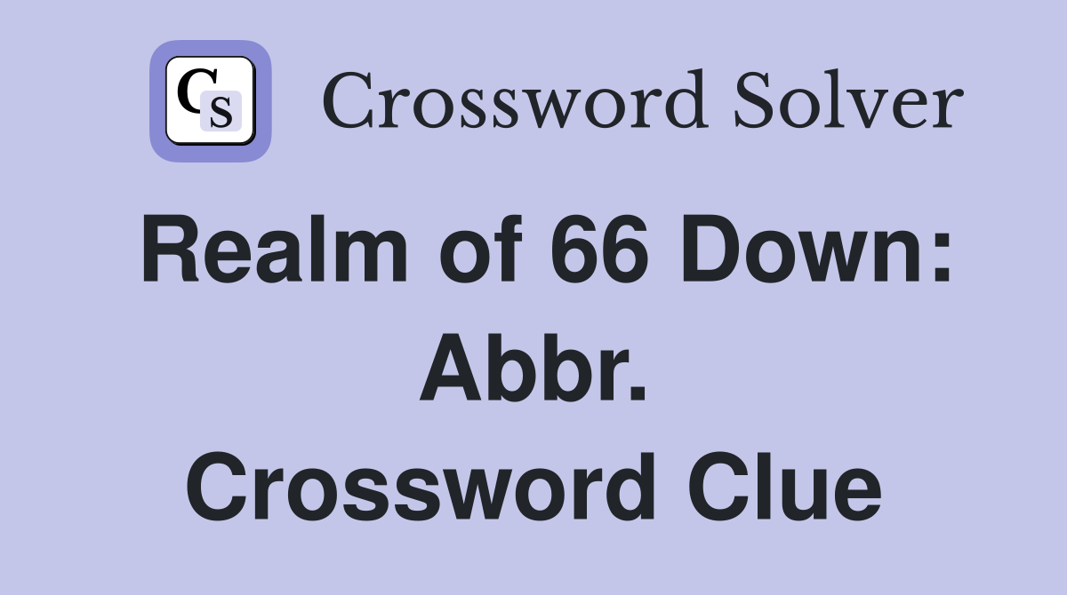 Realm of 66 Down: Abbr. Crossword Clue
