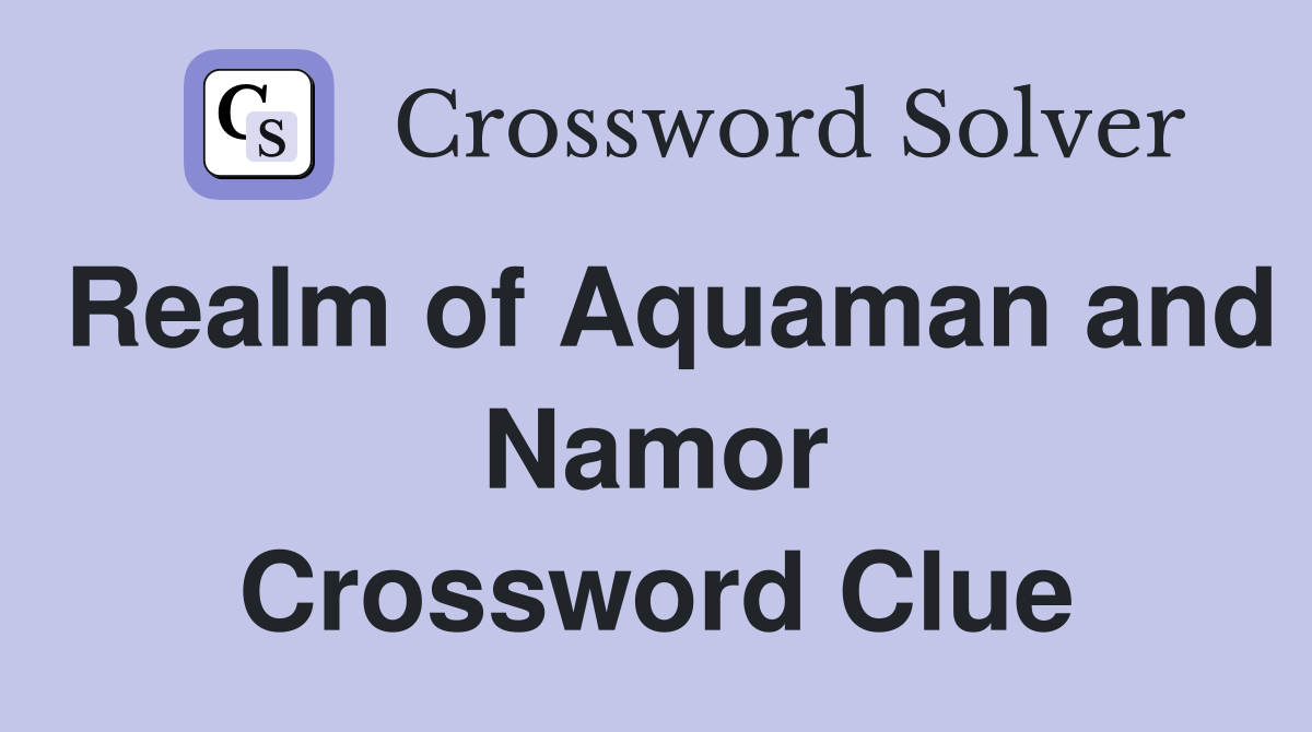 Realm of Aquaman and Namor Crossword Clue