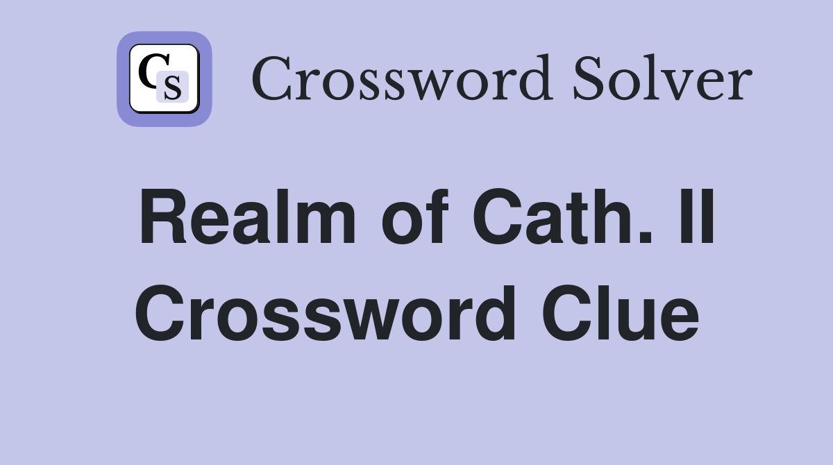 Realm of Cath. II Crossword Clue