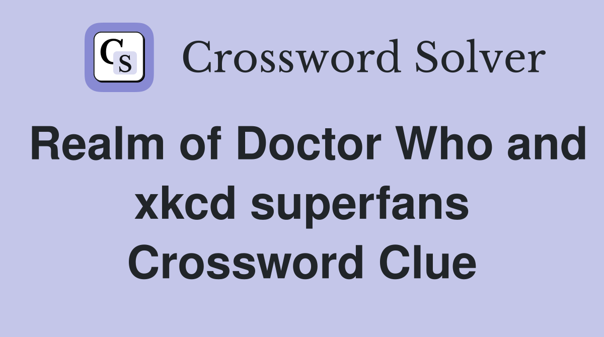 Realm of Doctor Who and xkcd superfans Crossword Clue