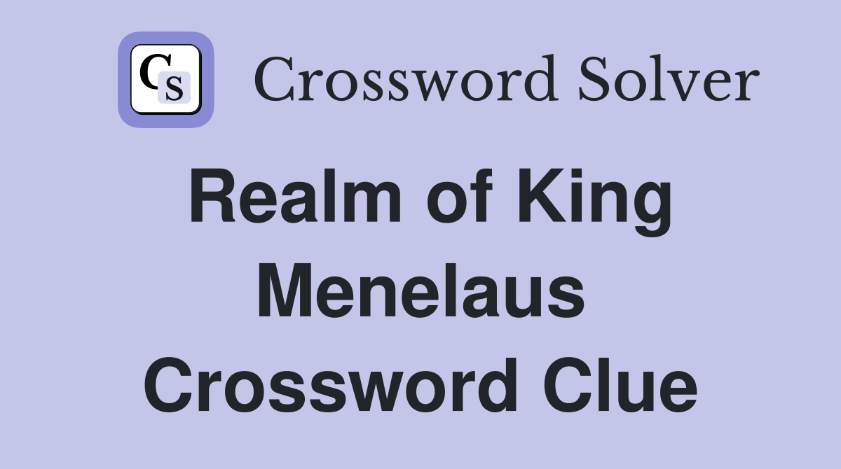 Realm of King Menelaus Crossword Clue