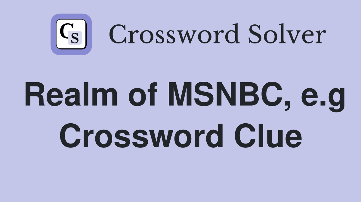 Realm of MSNBC, e.g Crossword Clue
