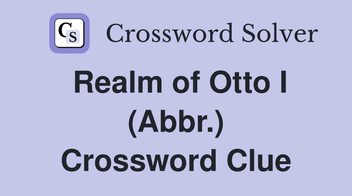 Realm of Otto I (Abbr.) Crossword Clue