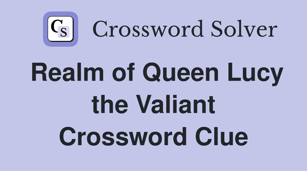 Realm of Queen Lucy the Valiant Crossword Clue