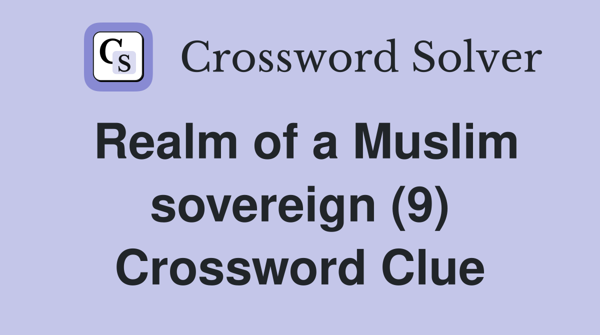 Realm of a Muslim sovereign (9) Crossword Clue