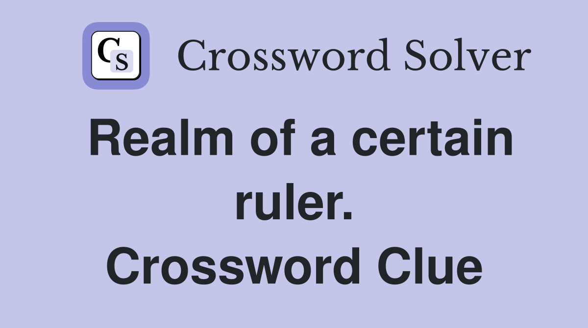 Realm of a certain ruler. Crossword Clue
