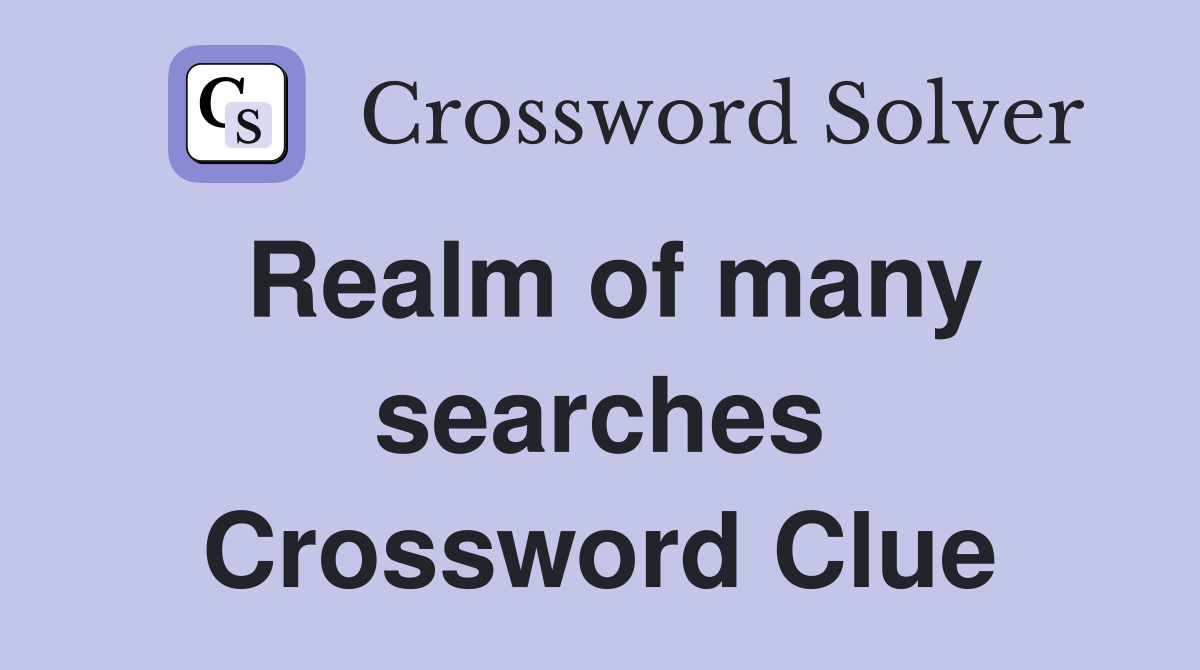 Realm of many searches Crossword Clue