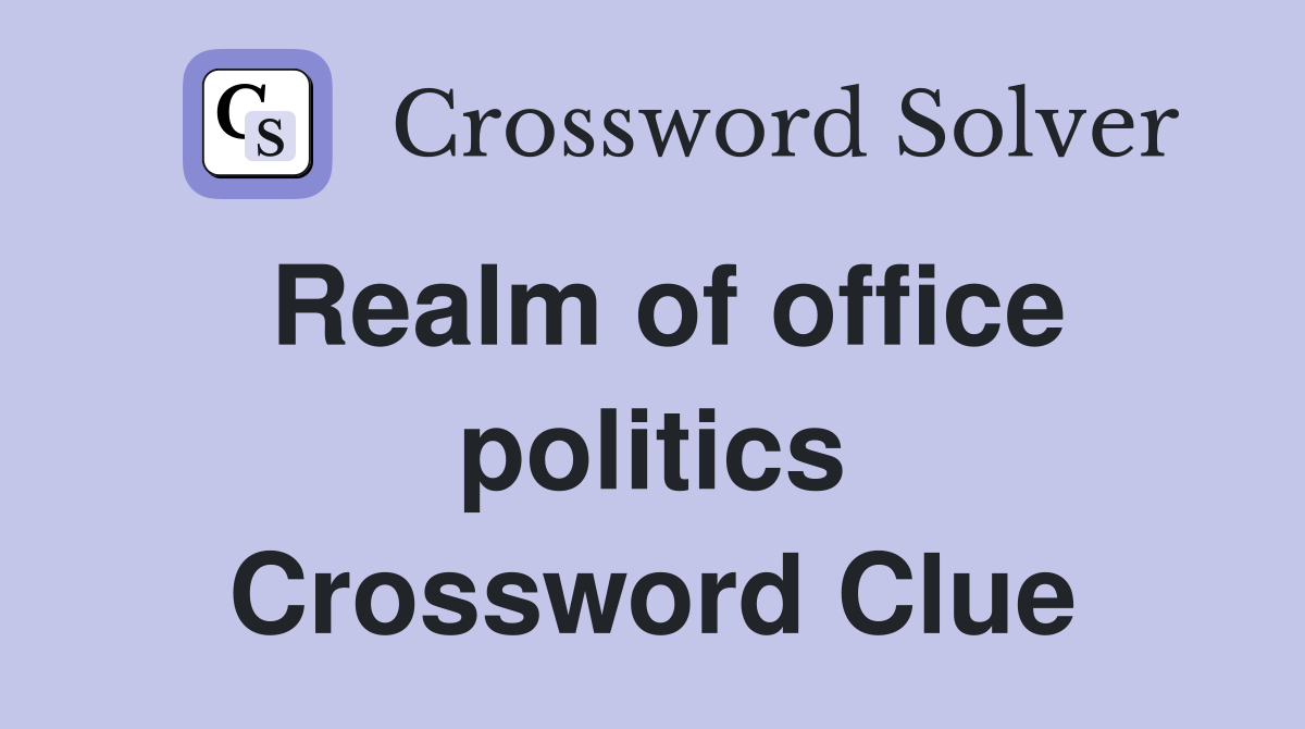 Realm of office politics Crossword Clue