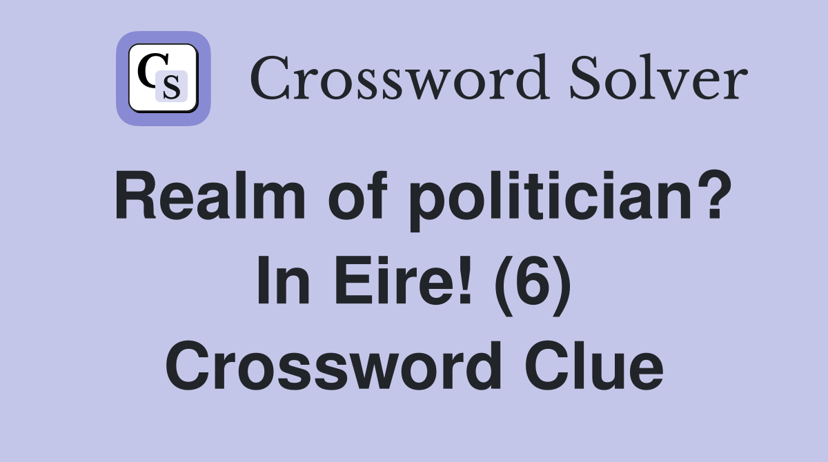Realm of politician? In Eire! (6) Crossword Clue