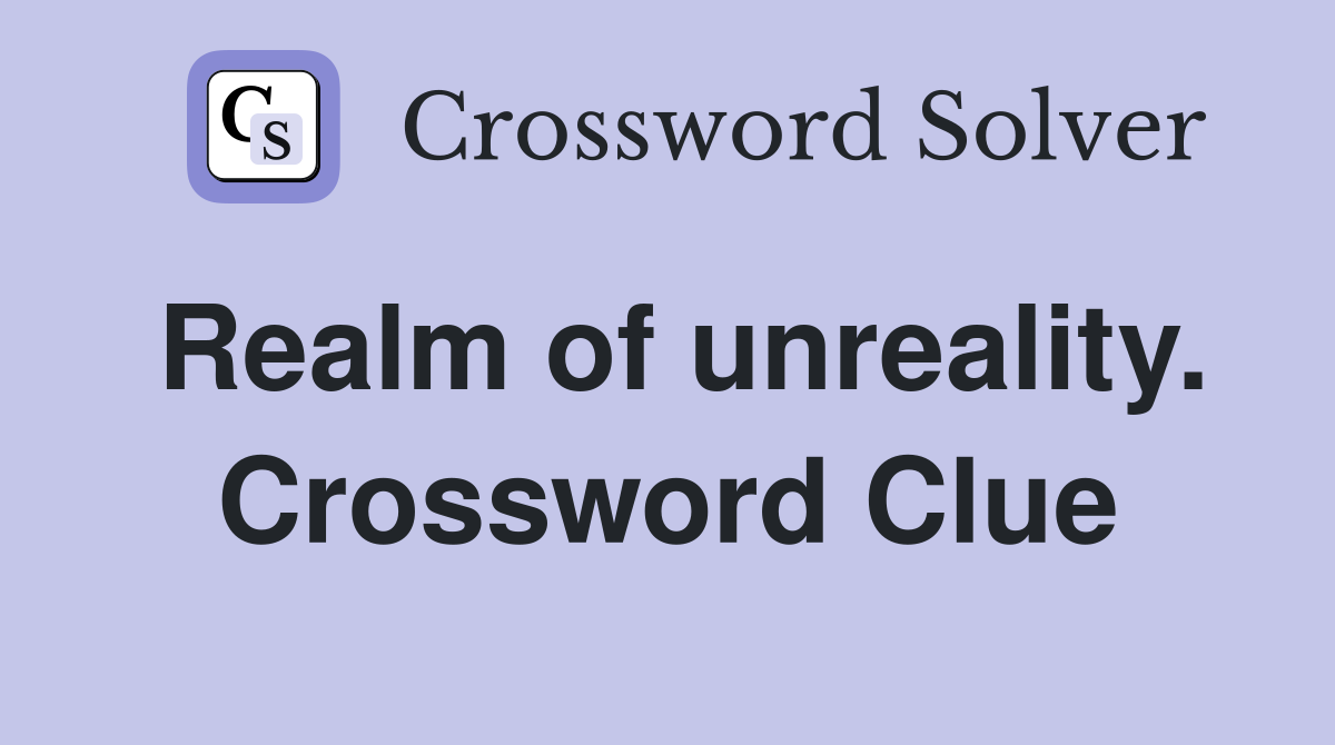 Realm of unreality. Crossword Clue