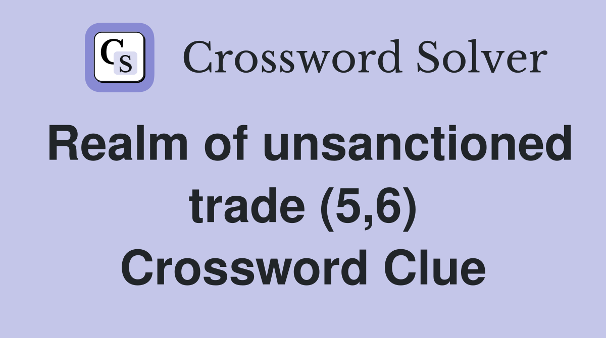 Realm of unsanctioned trade (5,6) Crossword Clue