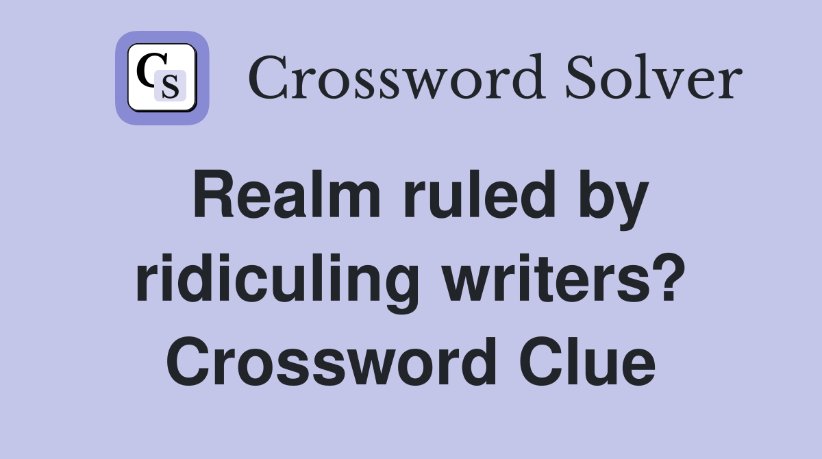 Realm ruled by ridiculing writers? Crossword Clue