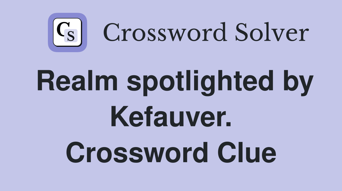 Realm spotlighted by Kefauver. Crossword Clue