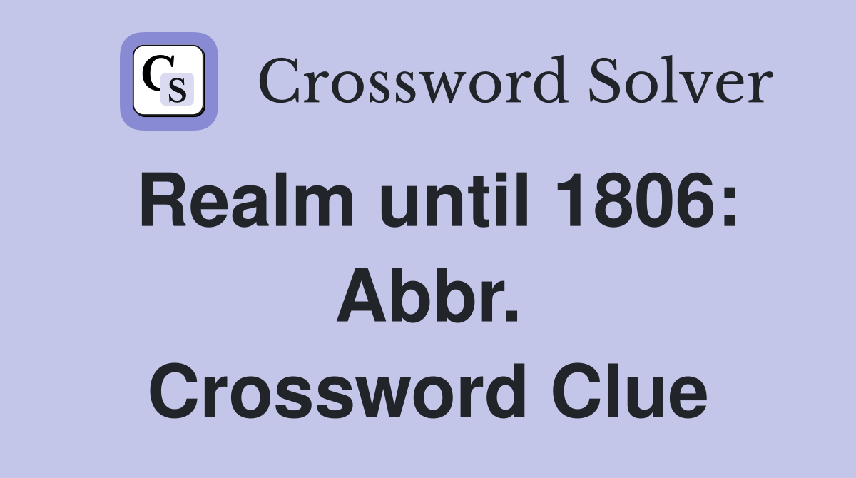 Realm until 1806: Abbr. Crossword Clue