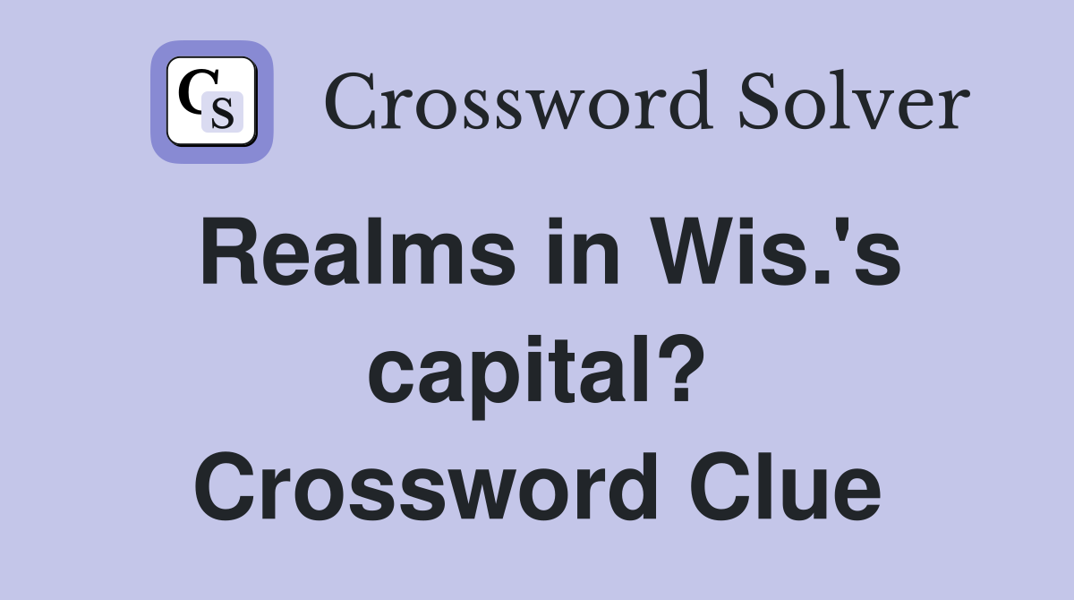 Realms in Wis.'s capital? Crossword Clue