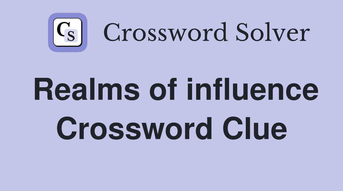 Realms of influence Crossword Clue