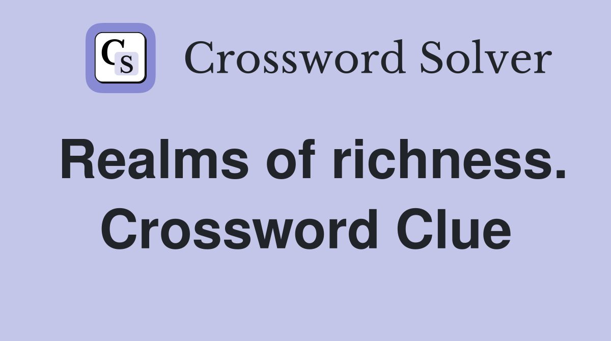 Realms of richness. Crossword Clue