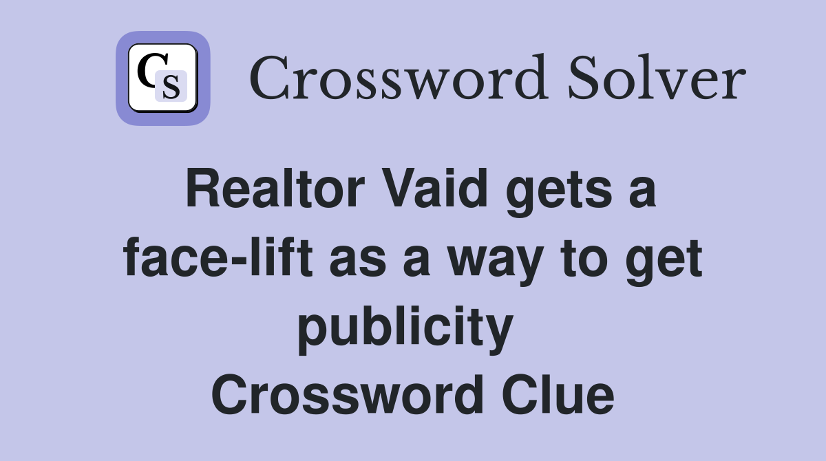 Realtor Vaid gets a face-lift as a way to get publicity  Crossword Clue