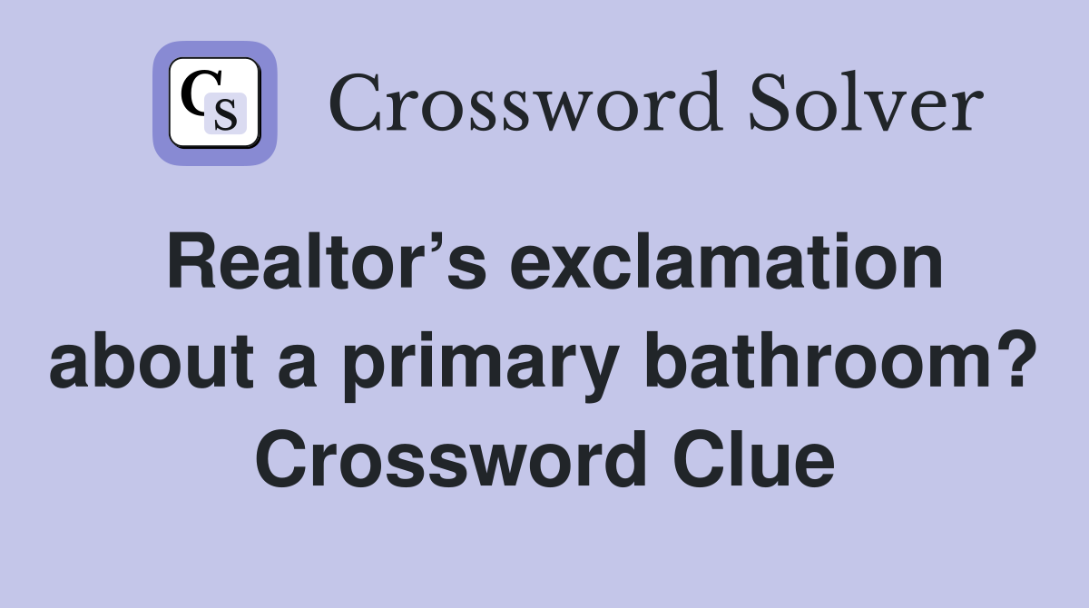 Realtor’s exclamation about a primary bathroom? Crossword Clue