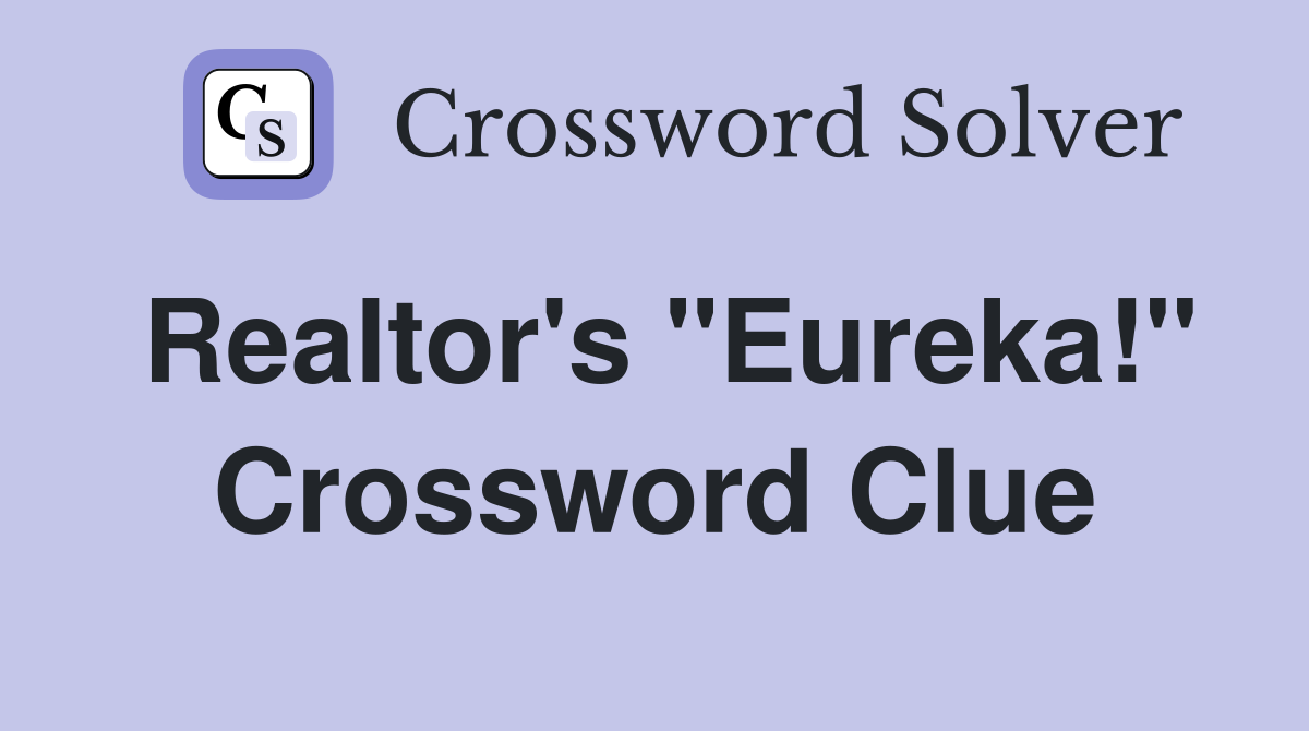 Realtor's "Eureka!" Crossword Clue