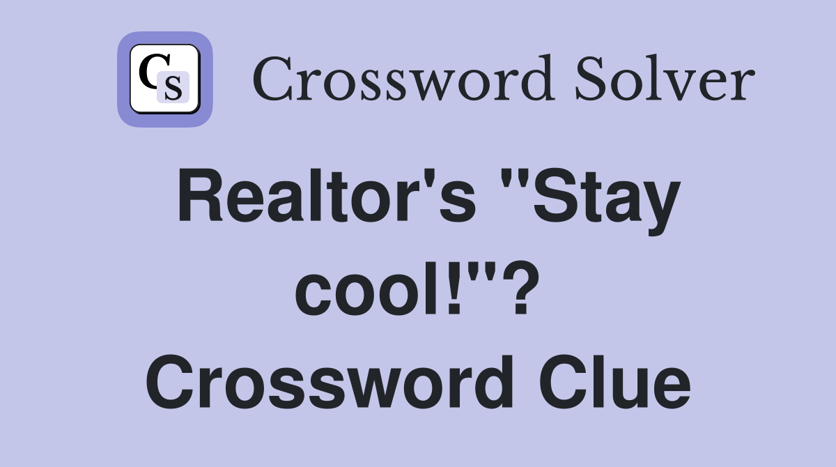 Realtor's "Stay cool!"? Crossword Clue