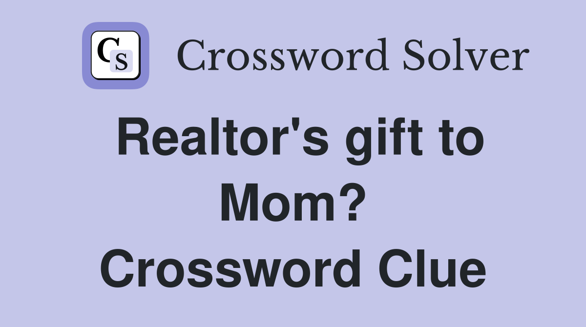 Realtor's gift to Mom? Crossword Clue