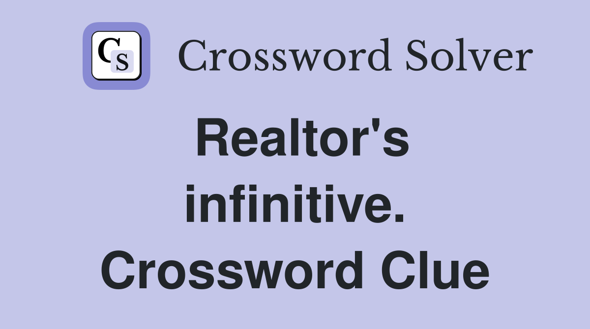 Realtor's infinitive. Crossword Clue