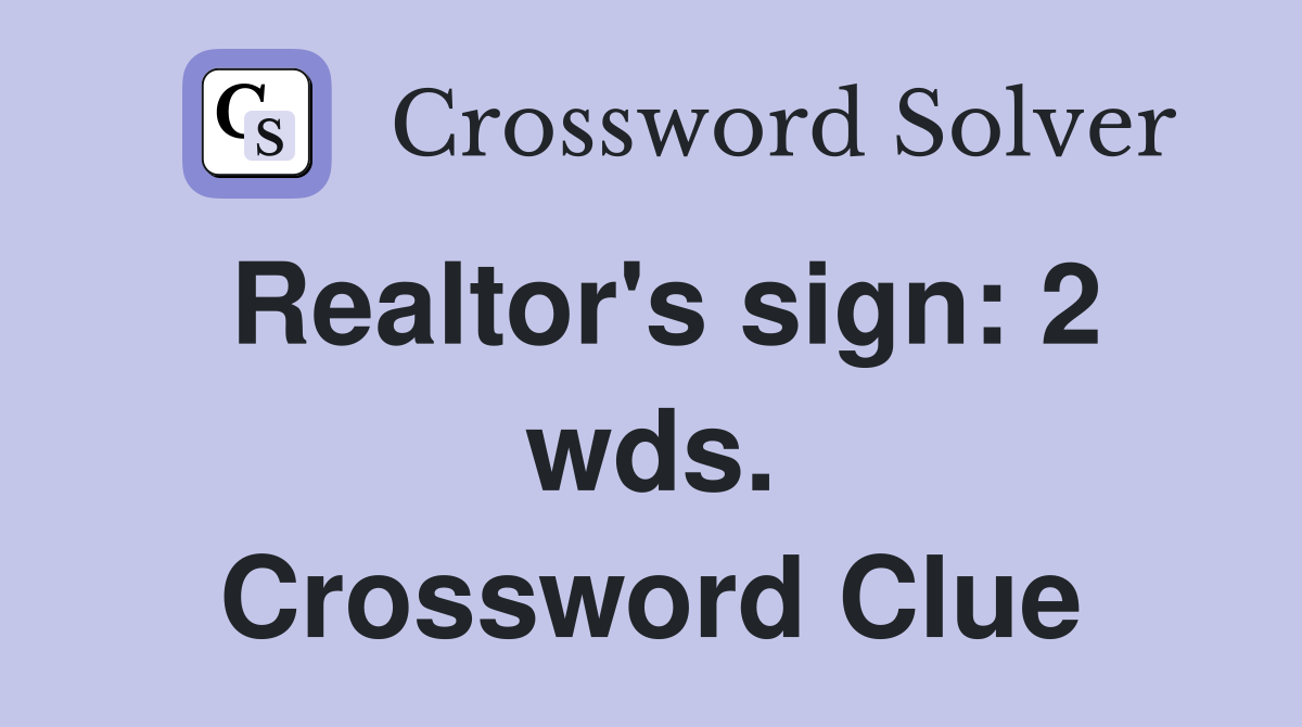 Realtor's sign: 2 wds. Crossword Clue