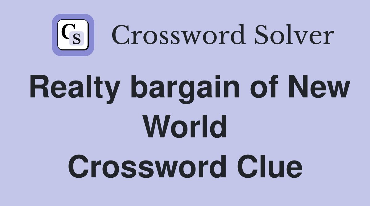 Realty bargain of New World Crossword Clue