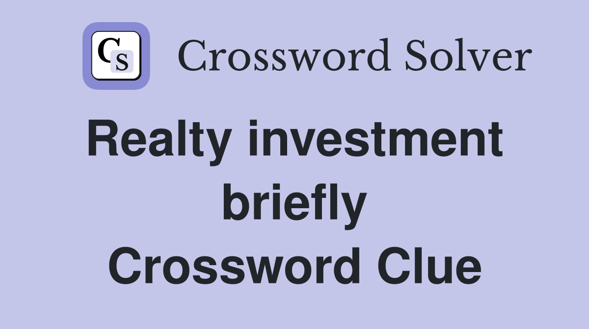 Realty investment  briefly Crossword Clue